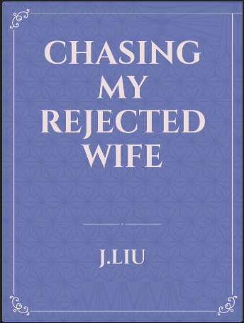 Chasing My Rejected Wife Novel PDF Download/Reading Online 3P Techies