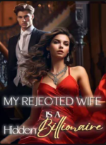My Rejected Wife Is A Billionaire 