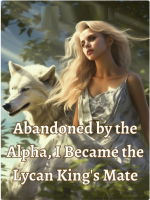 Abandoned by the Alpha, I Became the Lycan King's Mate