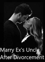 Marry Ex's Uncle After Divorcement Marry Ex's Uncle After Divorcement