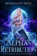 My Alpha's Retribution: Rising from the Ashes of his Vengeance My Alpha's Retribution: Rising from the Ashes of his Vengeance