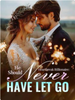 Heartbreak Billionaire: He Should Never Have Let Go Heartbreak Billionaire: He Should Never Have Let Go