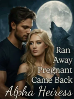 Ran Away Pregnant, Came Back Alpha Heiress