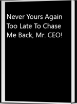 Never Yours Again: Too Late To Chase Me Back, Mr. CEO!